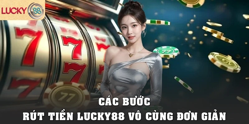 Các bước rút tiền Lucky88 vô cùng đơn giản