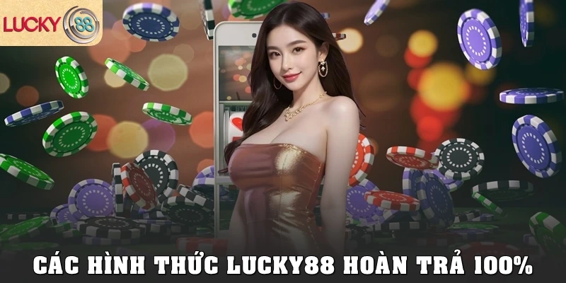 Các hình thức Lucky88 hoàn trả 100%
