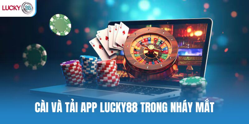Cài  và tải app Lucky88 trong nháy mắt 
