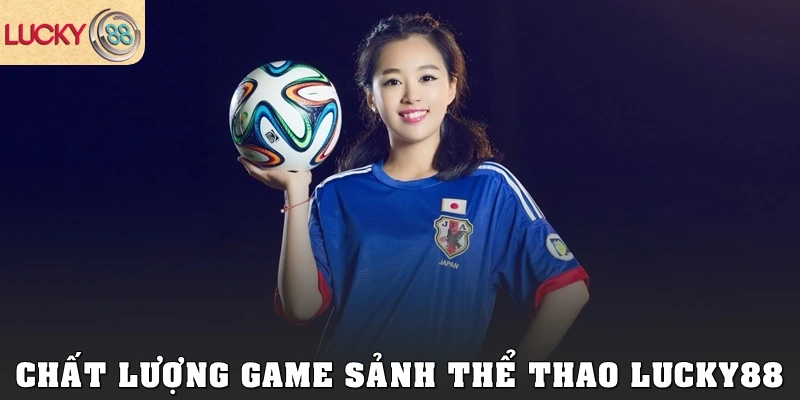 Chất lượng game sảnh thể thao Lucky88