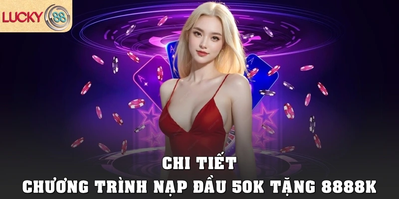 Chi tiết chương trình Nạp đầu 50k tặng 8888k
