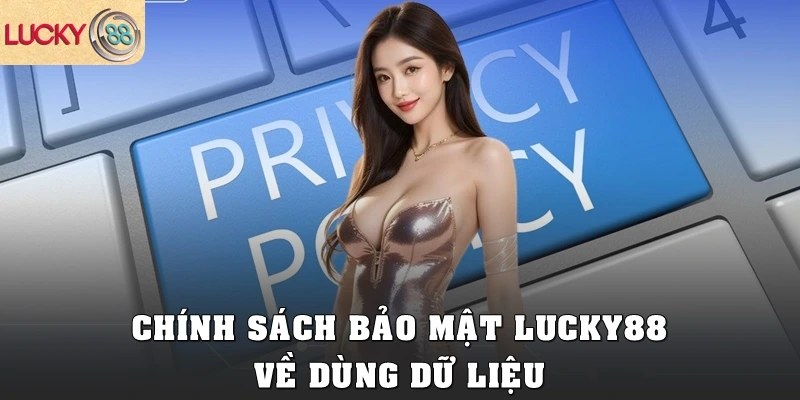 Chính sách bảo mật Lucky88 về dùng dữ liệu