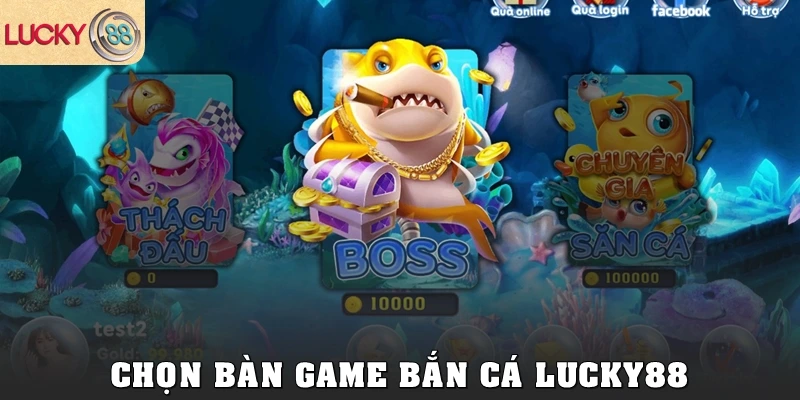 Chọn bàn game bắn cá Lucky88