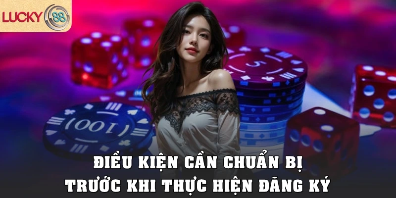 Điều kiện cần chuẩn bị trước khi  thực hiện đăng ký