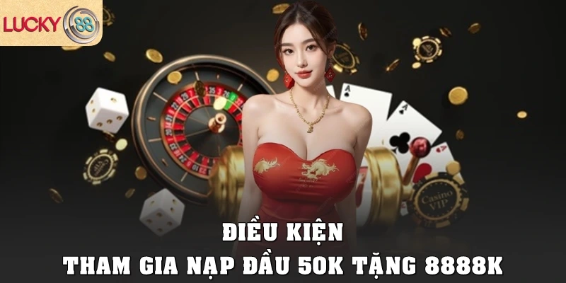 Điều kiện tham gia nạp đầu 50k tặng 8888k