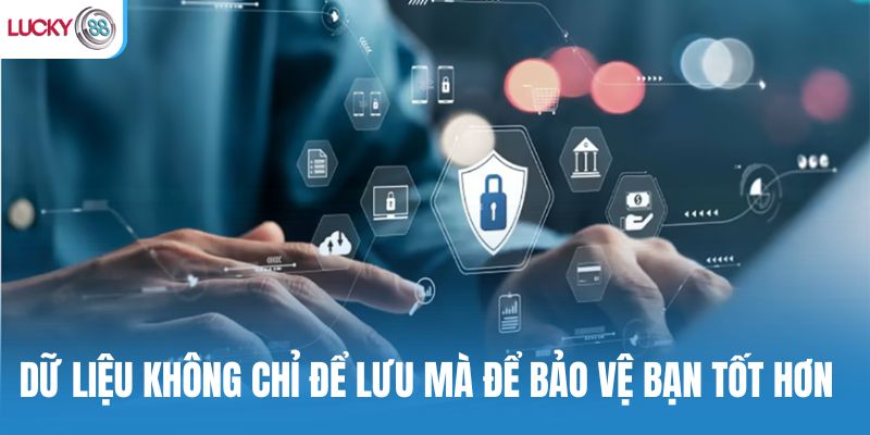 Dữ liệu không chỉ để lưu, mà để bảo vệ bạn tốt hơn
