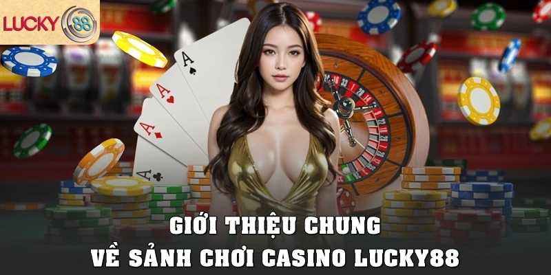 Giới thiệu chung về sảnh chơi casino Lucky88