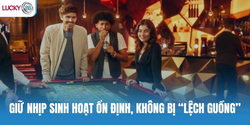 Giữ nhịp sinh hoạt ổn định, không bị “lệch guồng”