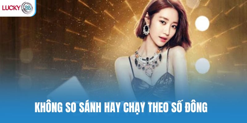 Không so sánh hay chạy theo số đông