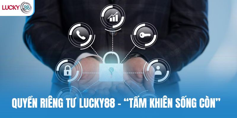 Quyền riêng tư Lucky88 được coi là “tấm khiên sống còn”