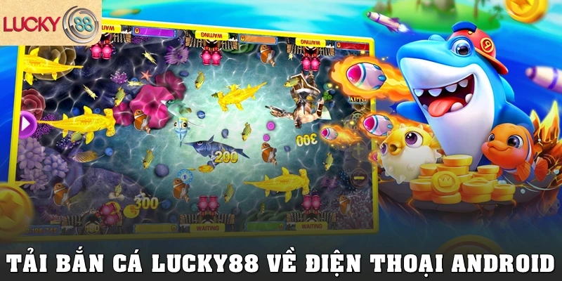 Tải bắn cá Lucky88 về điện thoại Android