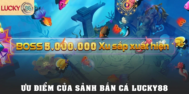 Ưu điểm của sảnh bắn cá Lucky88